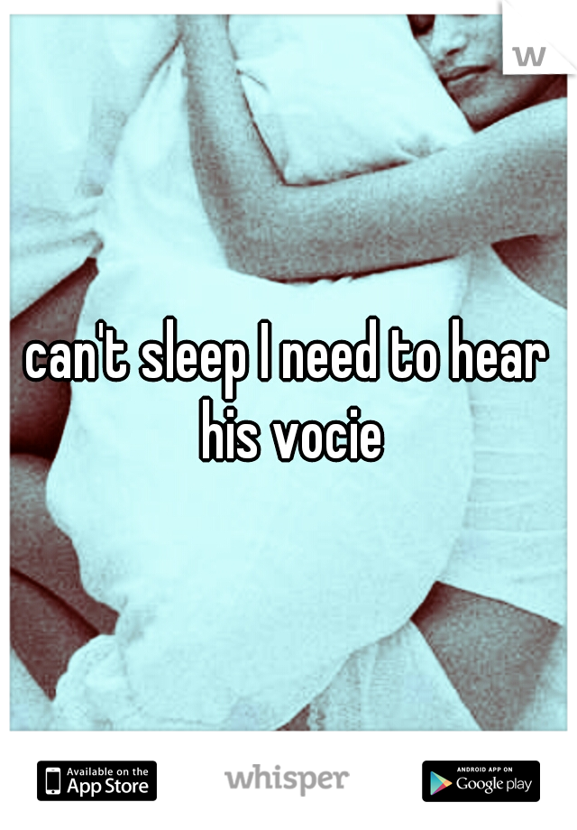 can't sleep I need to hear his vocie