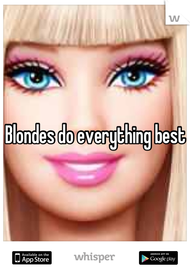 Blondes do everything best