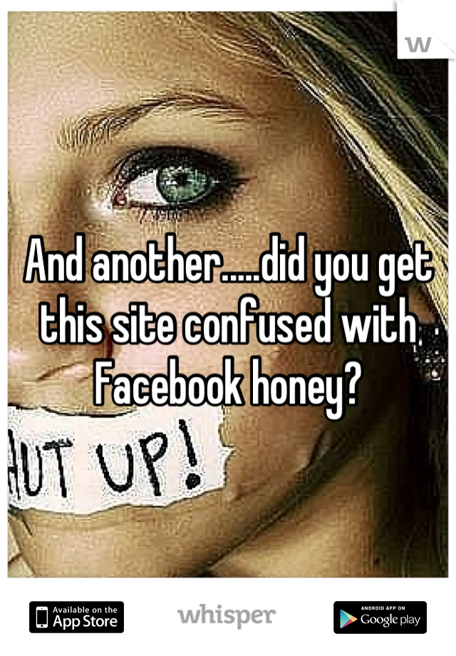 And another.....did you get this site confused with Facebook honey?