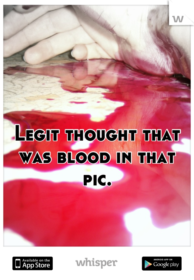 Legit thought that was blood in that pic.