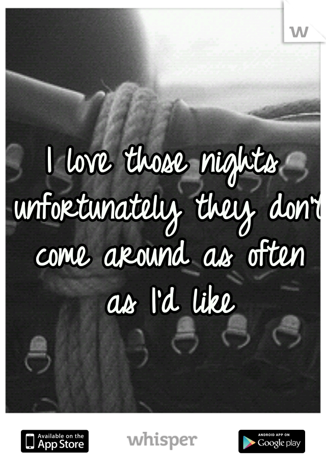 I love those nights unfortunately they don't come around as often as I'd like