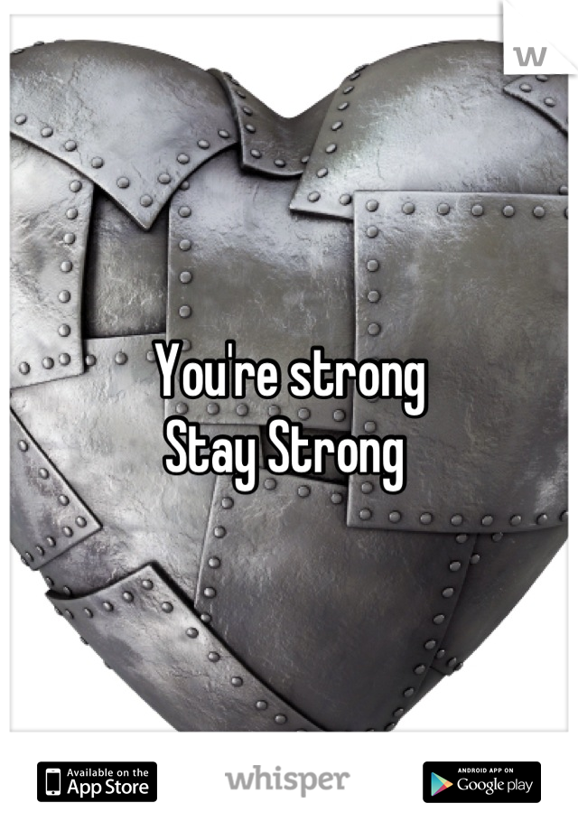 You're strong
Stay Strong 