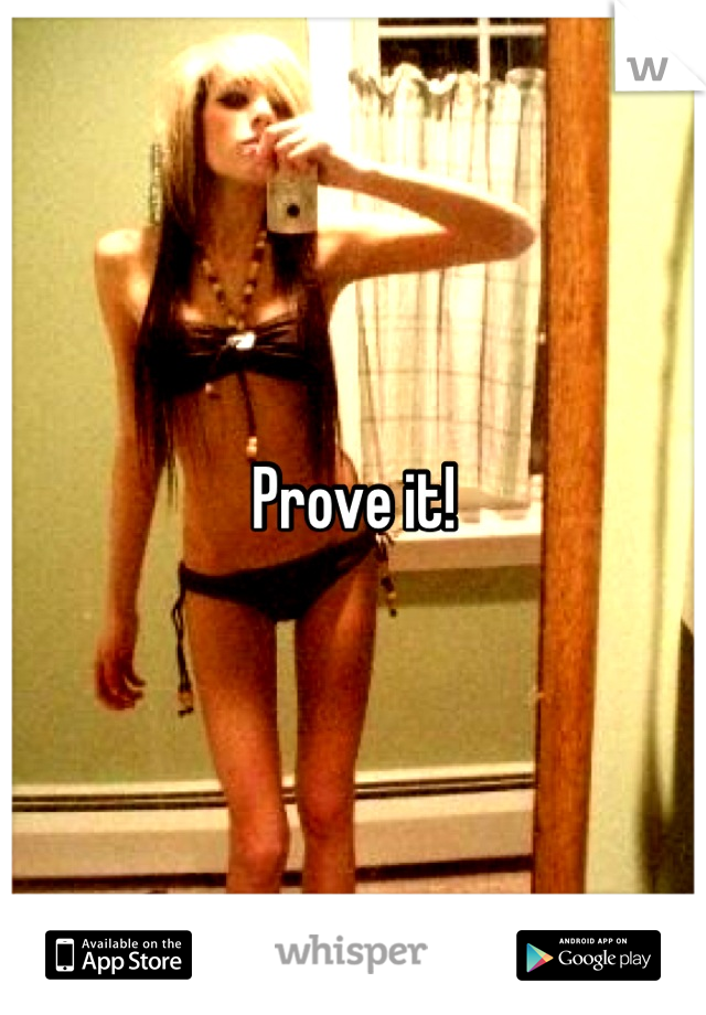 Prove it!