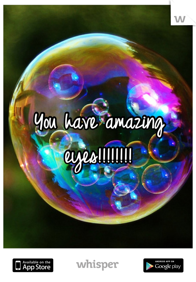 You have amazing eyes!!!!!!!!