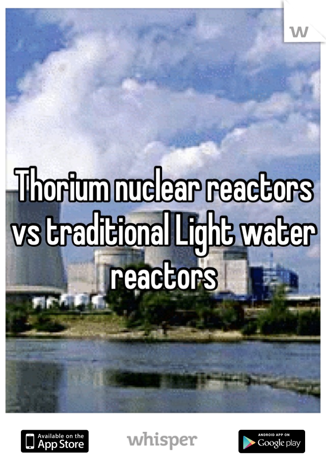 Thorium nuclear reactors vs traditional Light water reactors