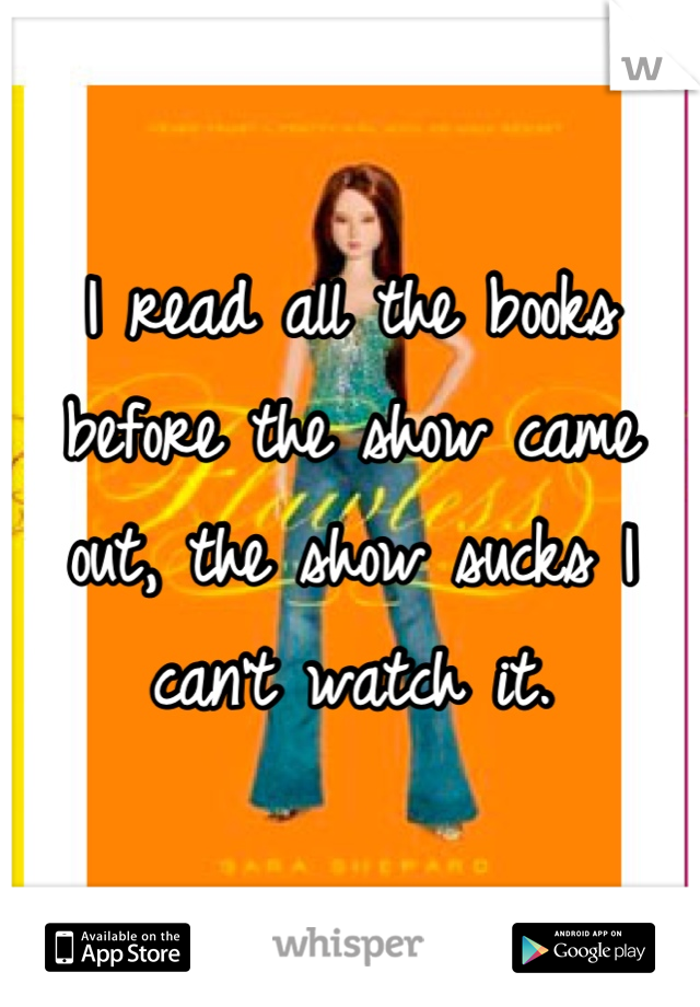 I read all the books before the show came out, the show sucks I can't watch it.