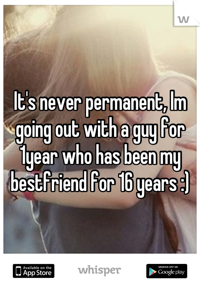 It's never permanent, Im going out with a guy for 1year who has been my bestfriend for 16 years :)