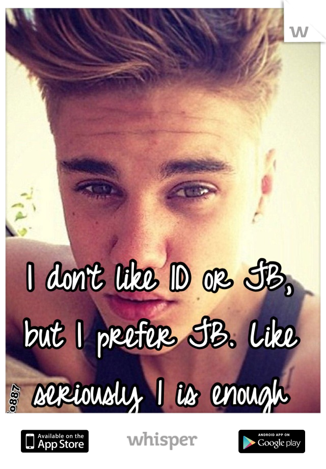 I don't like 1D or JB, but I prefer JB. Like seriously 1 is enough