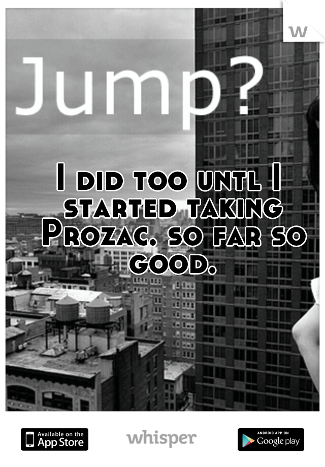 I did too untl I started taking Prozac. so far so good.