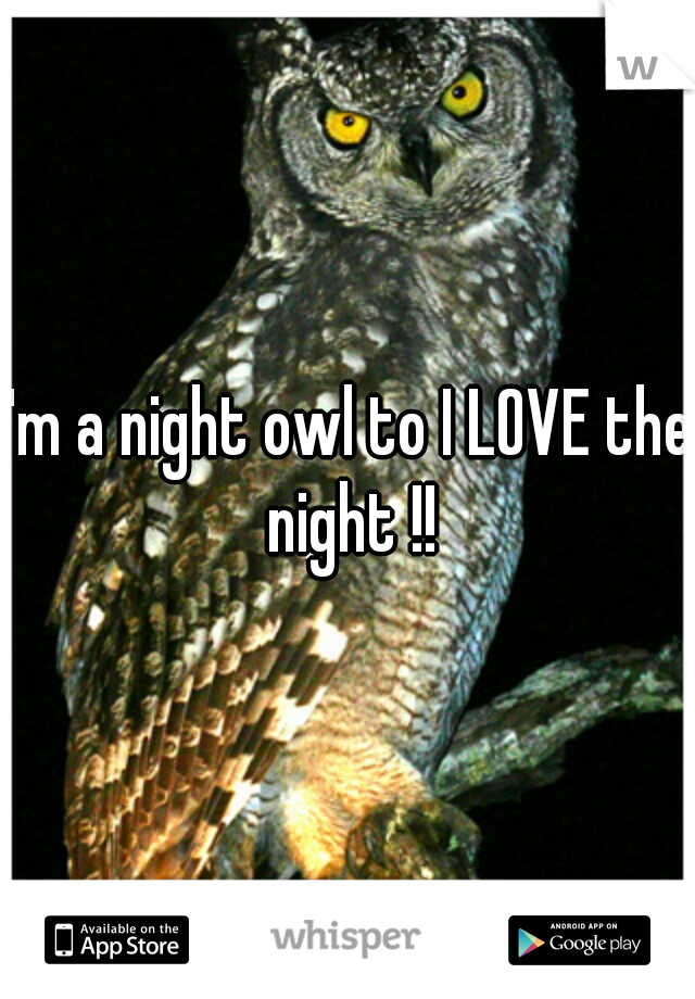 I'm a night owl to I LOVE the night !!