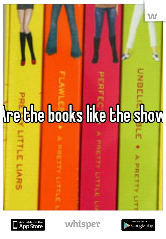 Are the books like the show