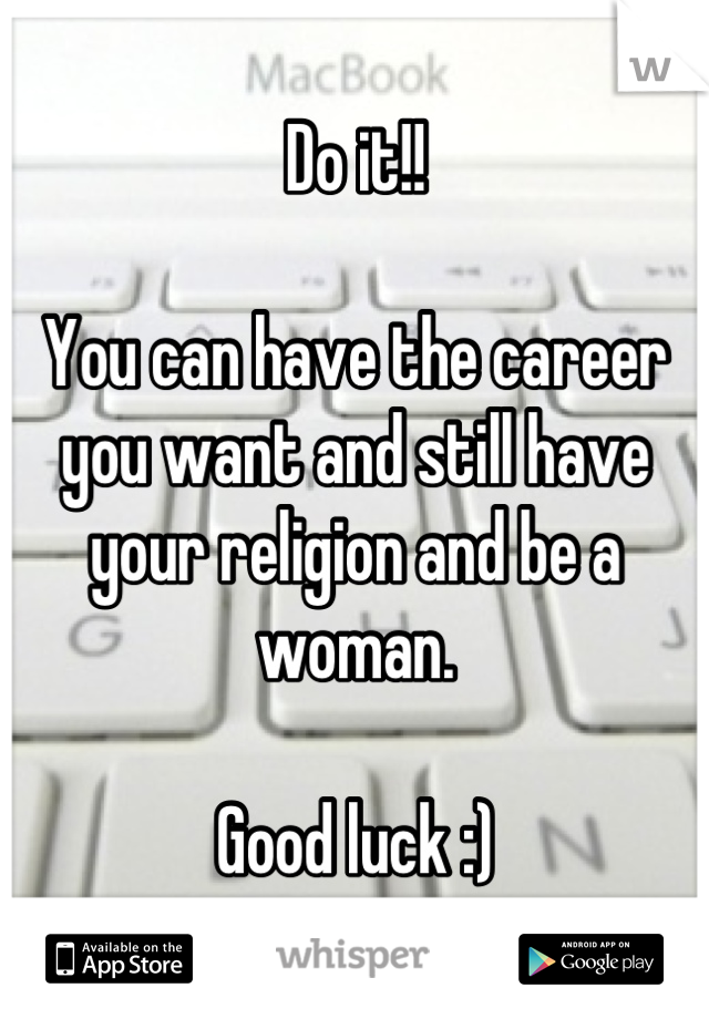 Do it!!

You can have the career you want and still have your religion and be a woman. 

Good luck :)