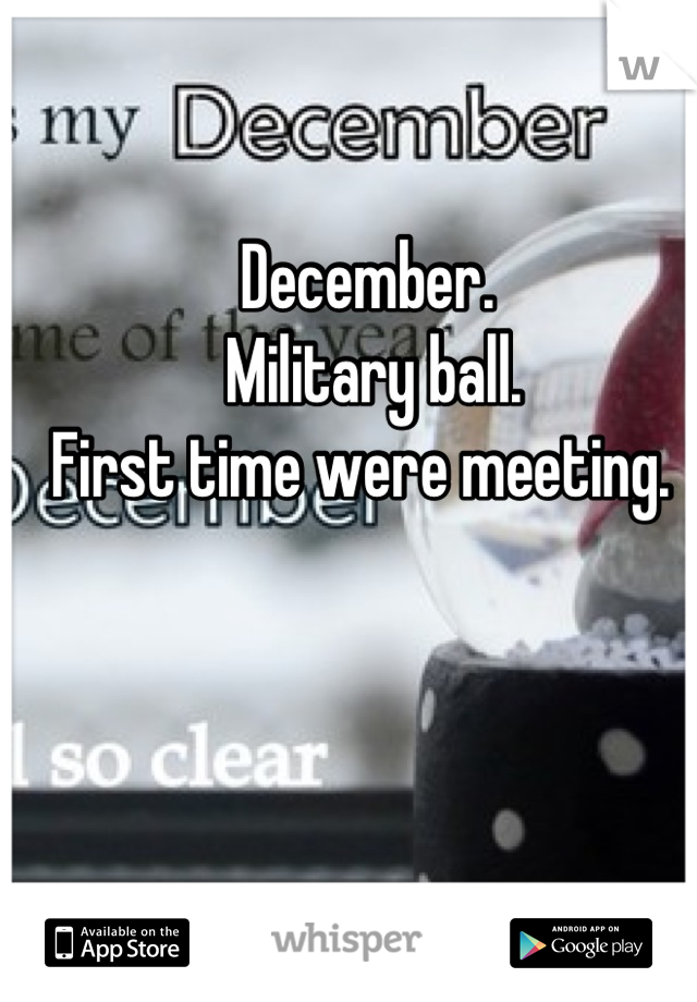 December.
 Military ball. 
First time were meeting. 