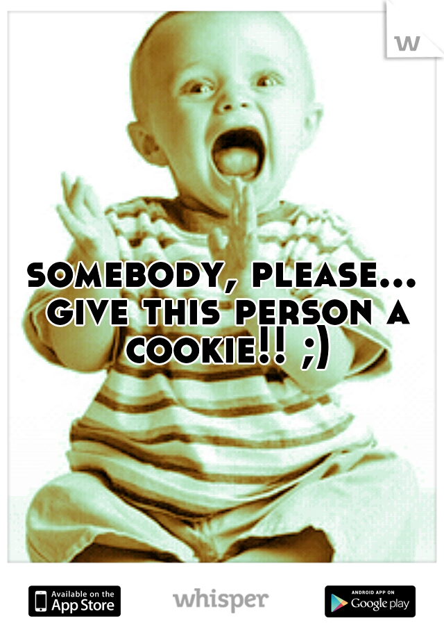 somebody, please... give this person a cookie!! ;)