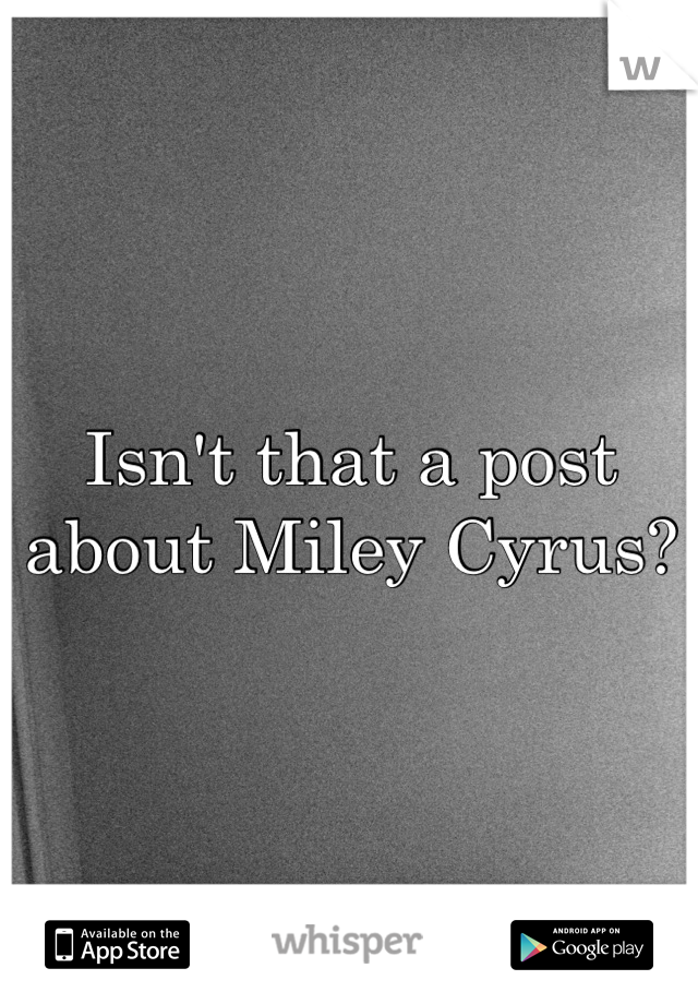 Isn't that a post about Miley Cyrus?