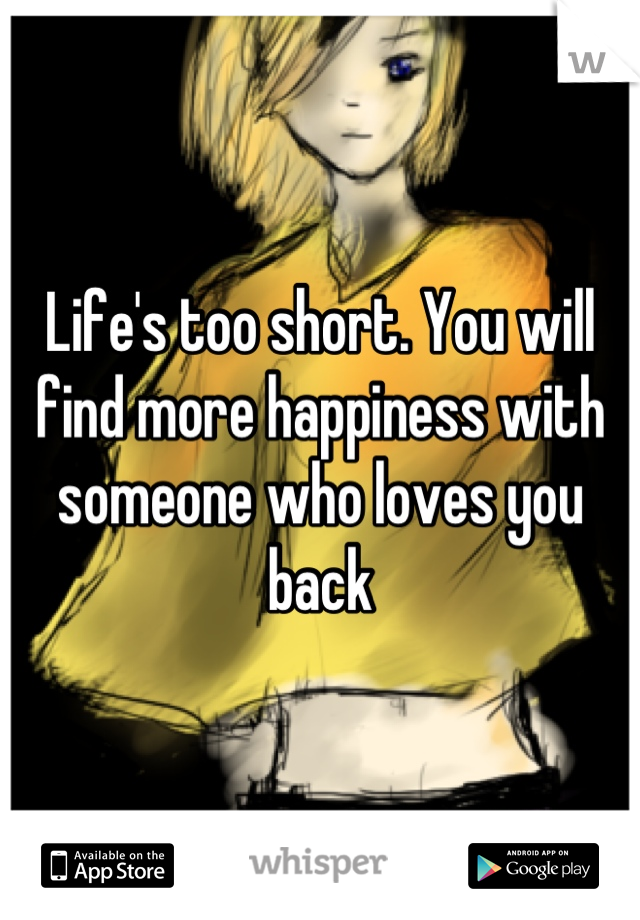 Life's too short. You will find more happiness with someone who loves you back