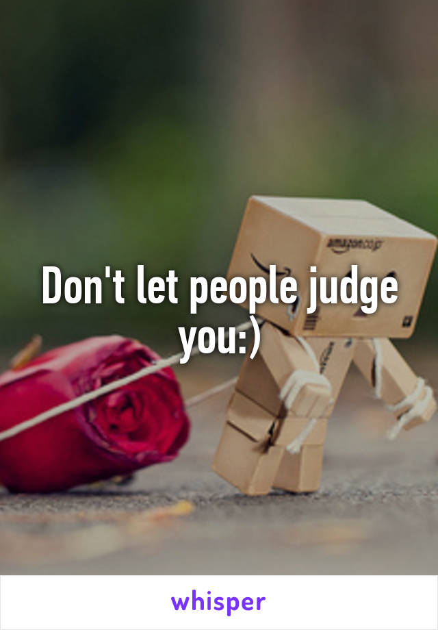 Don't let people judge you:)