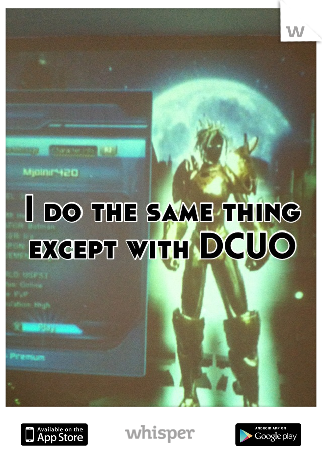 I do the same thing except with DCUO