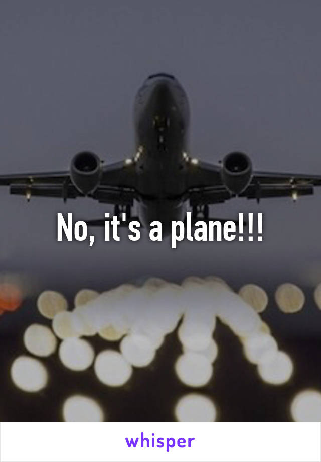 No, it's a plane!!!