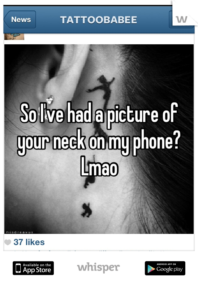 So I've had a picture of your neck on my phone? Lmao