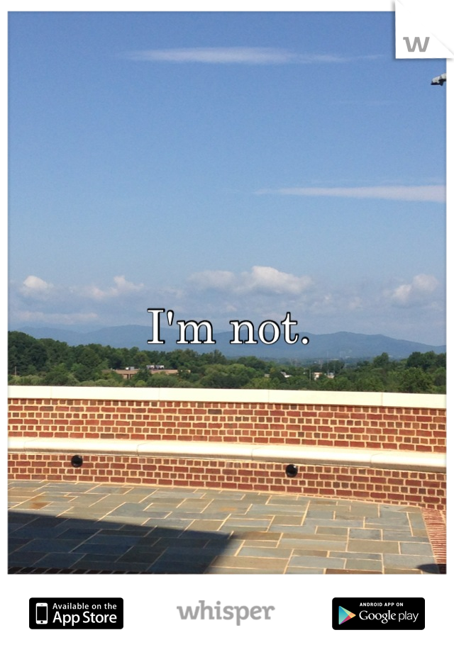 I'm not.