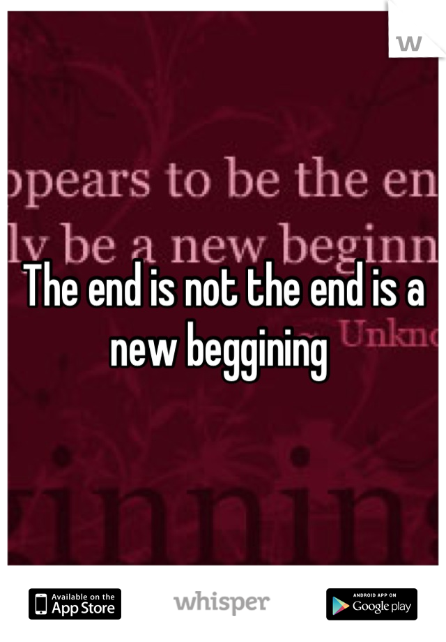The end is not the end is a new beggining 
