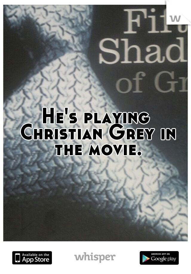 He's playing Christian Grey in the movie.