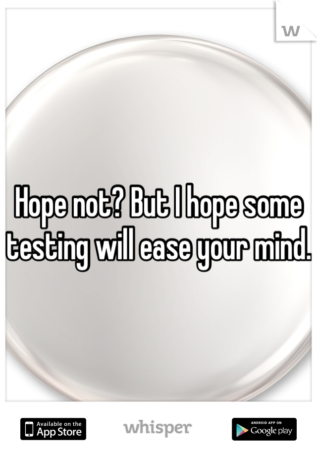 Hope not? But I hope some testing will ease your mind. 