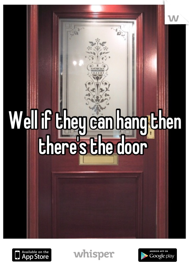 Well if they can hang then there's the door 
