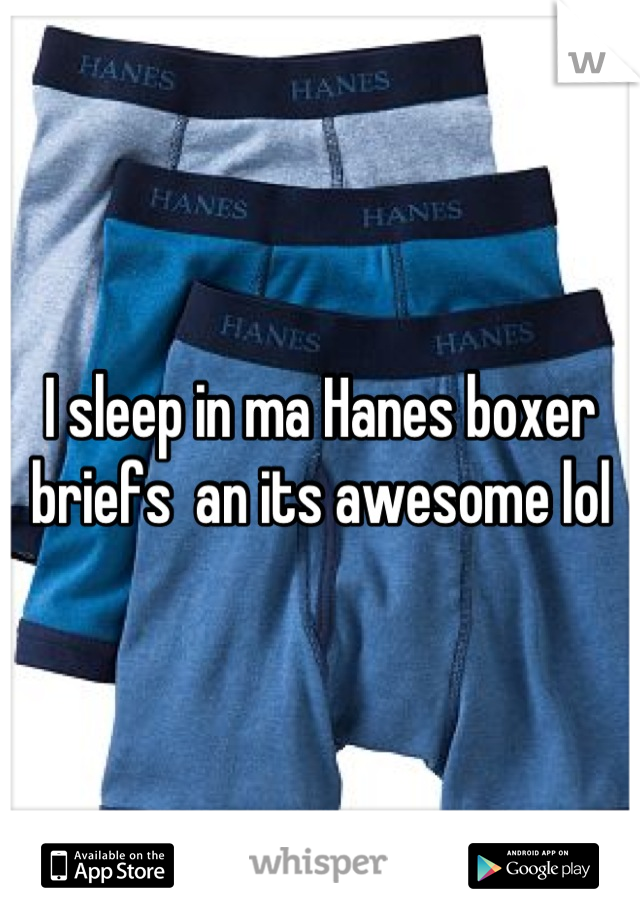 I sleep in ma Hanes boxer briefs  an its awesome lol