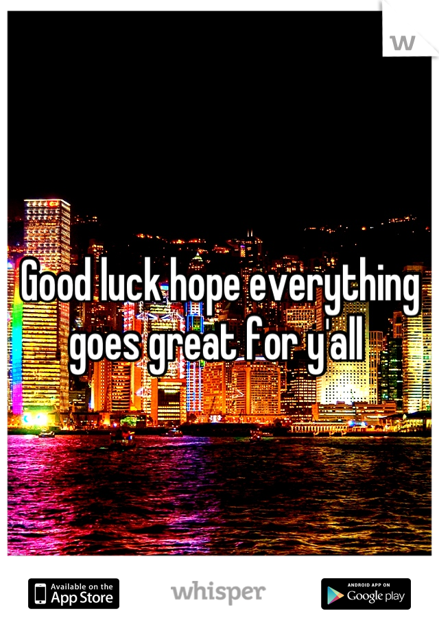 Good luck hope everything goes great for y'all 