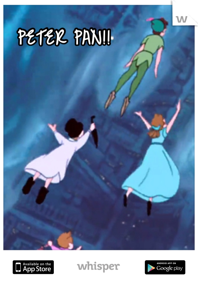 PETER PAN!! 
