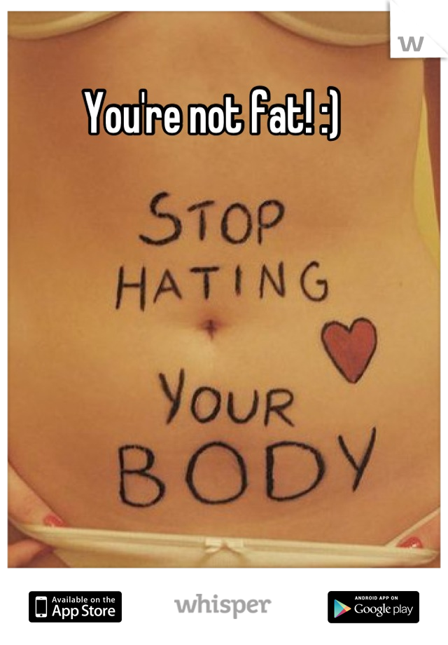 You're not fat! :)