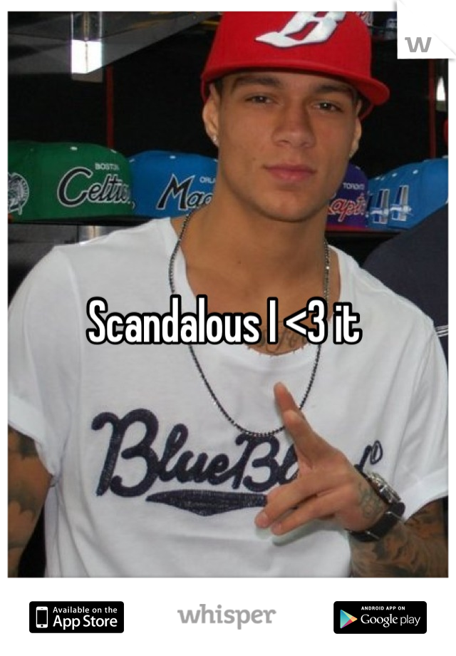 Scandalous I <3 it 