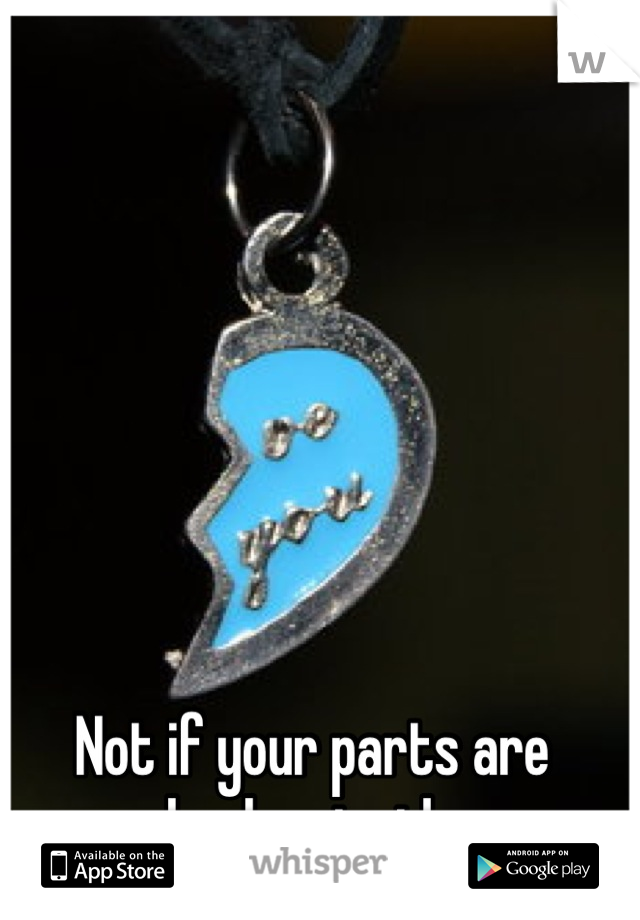 Not if your parts are broken inside
