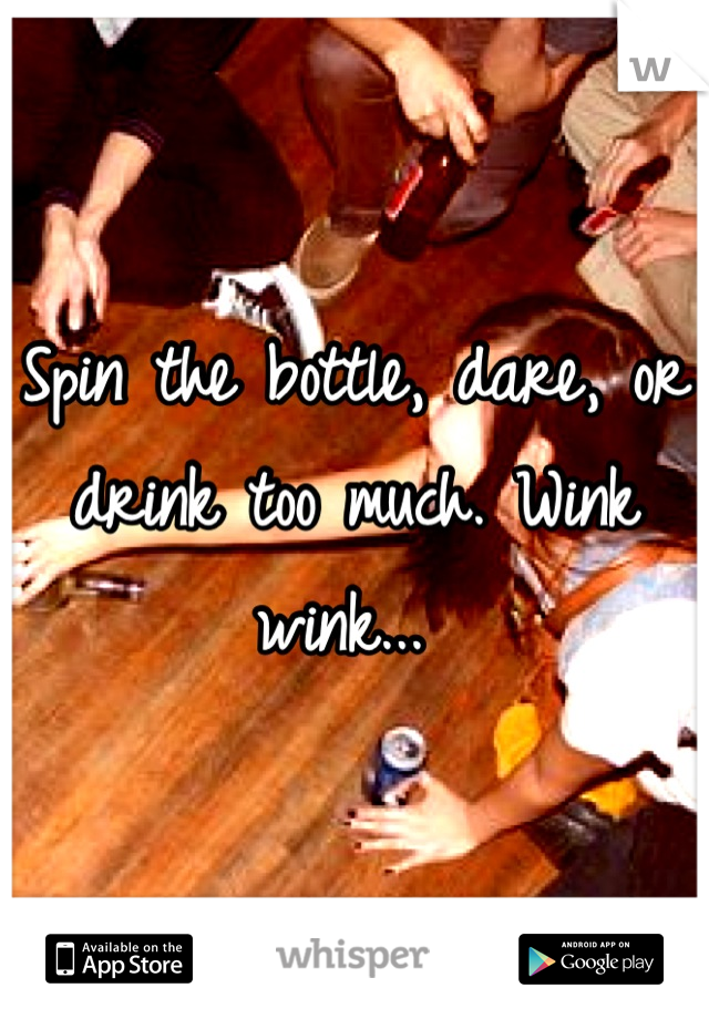 Spin the bottle, dare, or drink too much. Wink wink... 