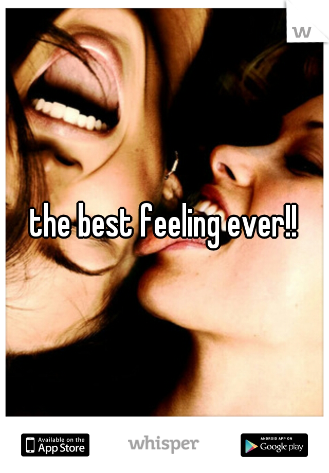 the best feeling ever!!