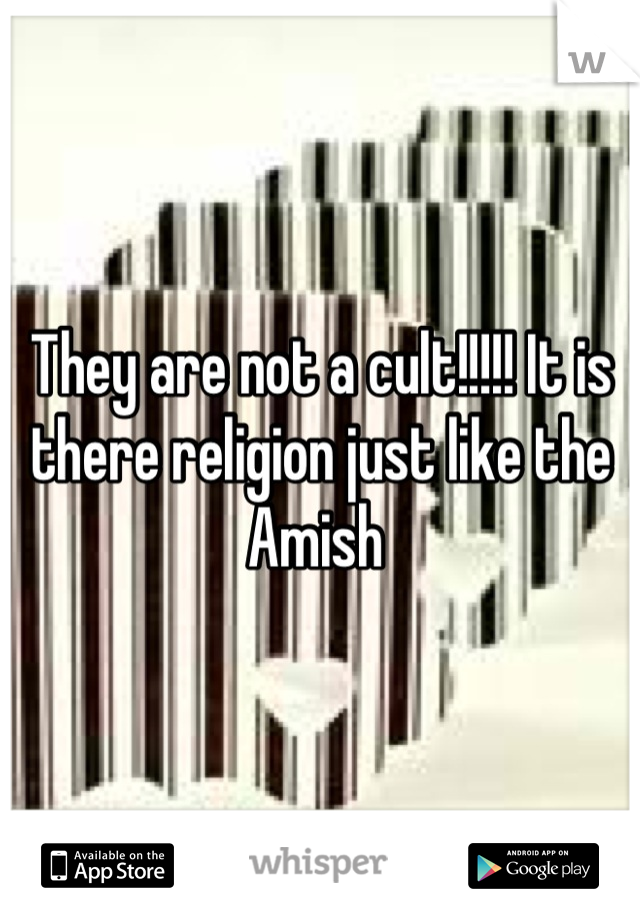 They are not a cult!!!!! It is there religion just like the Amish 