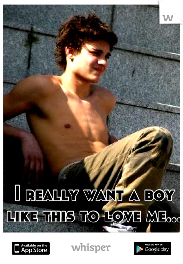 I really want a boy like this to love me... 