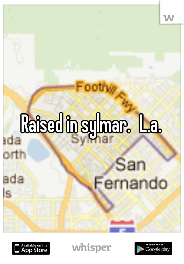 Raised in sylmar.
L.a.