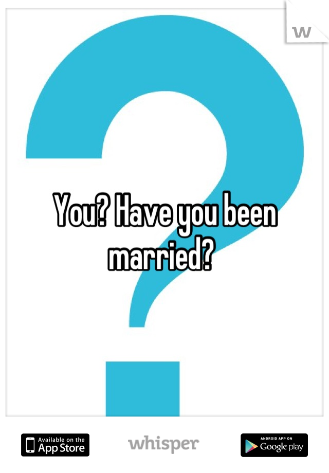 You? Have you been married? 