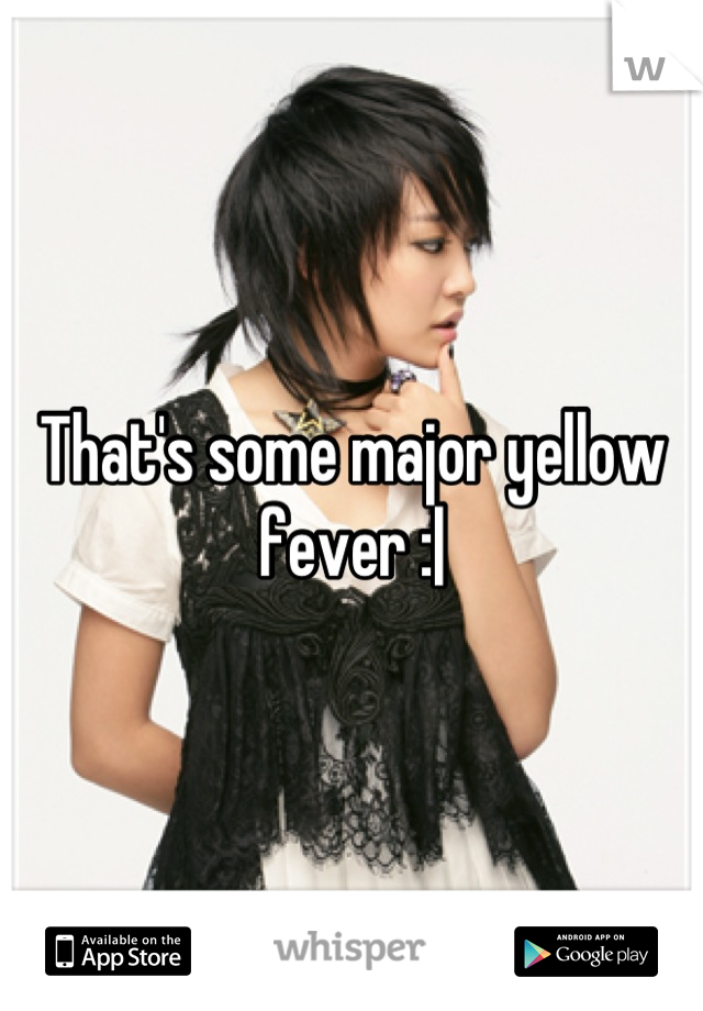 That's some major yellow fever :|