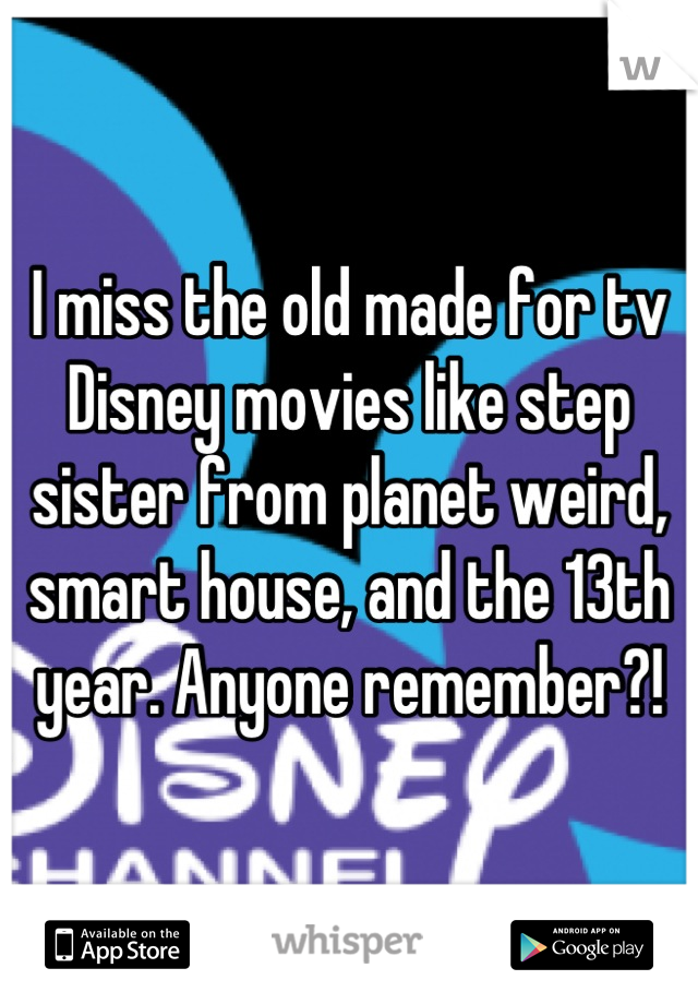 I miss the old made for tv Disney movies like step sister from planet weird, smart house, and the 13th year. Anyone remember?!
