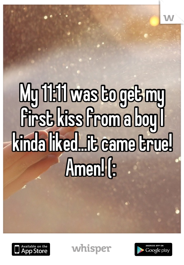 My 11:11 was to get my first kiss from a boy I kinda liked...it came true! Amen! (: 