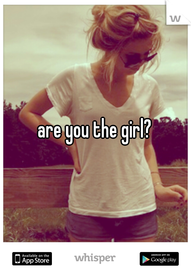are you the girl?