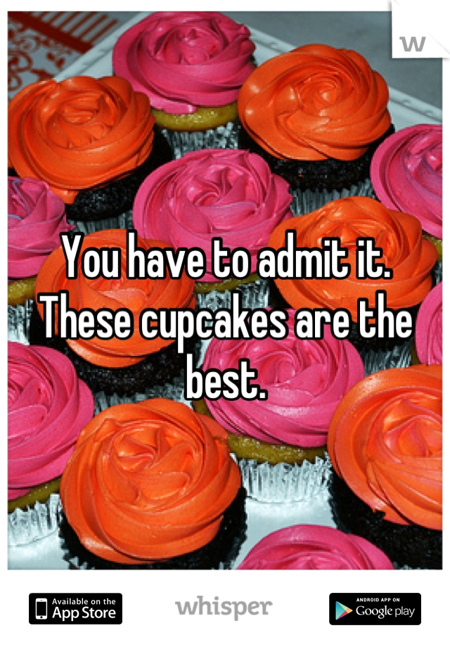 You have to admit it.
These cupcakes are the best.