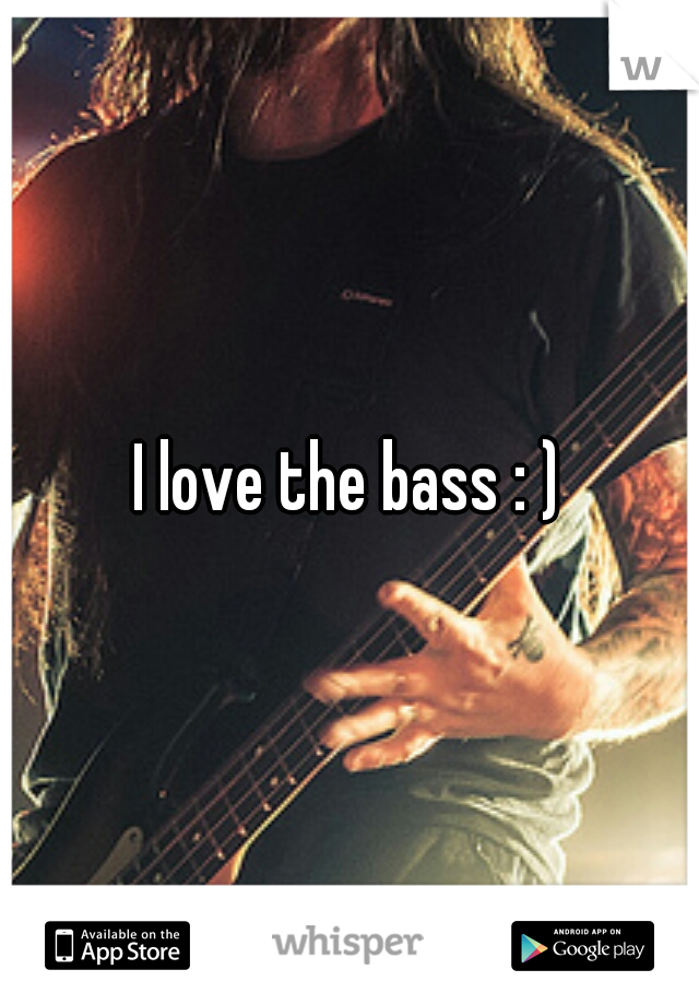 I love the bass : )