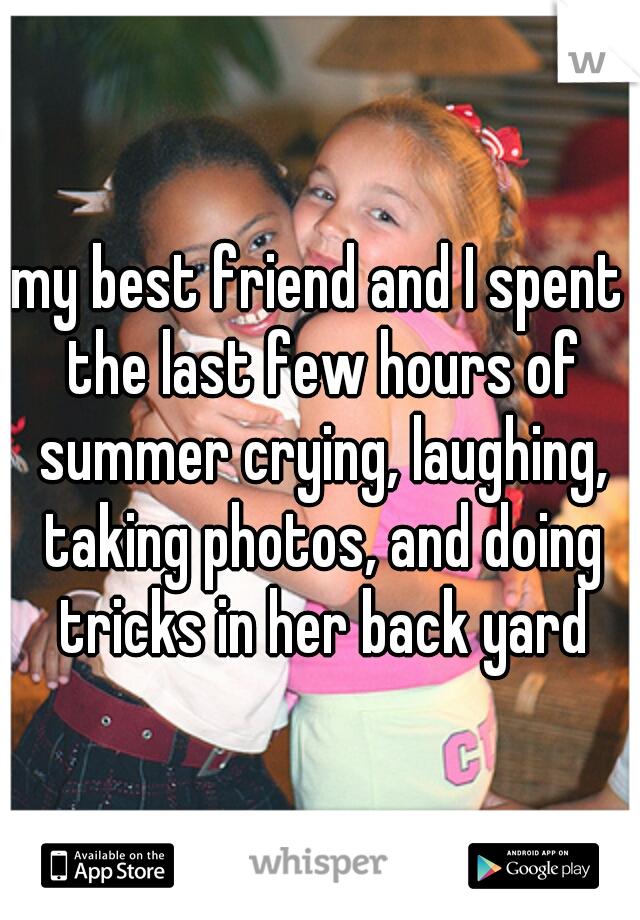 my best friend and I spent the last few hours of summer crying, laughing, taking photos, and doing tricks in her back yard