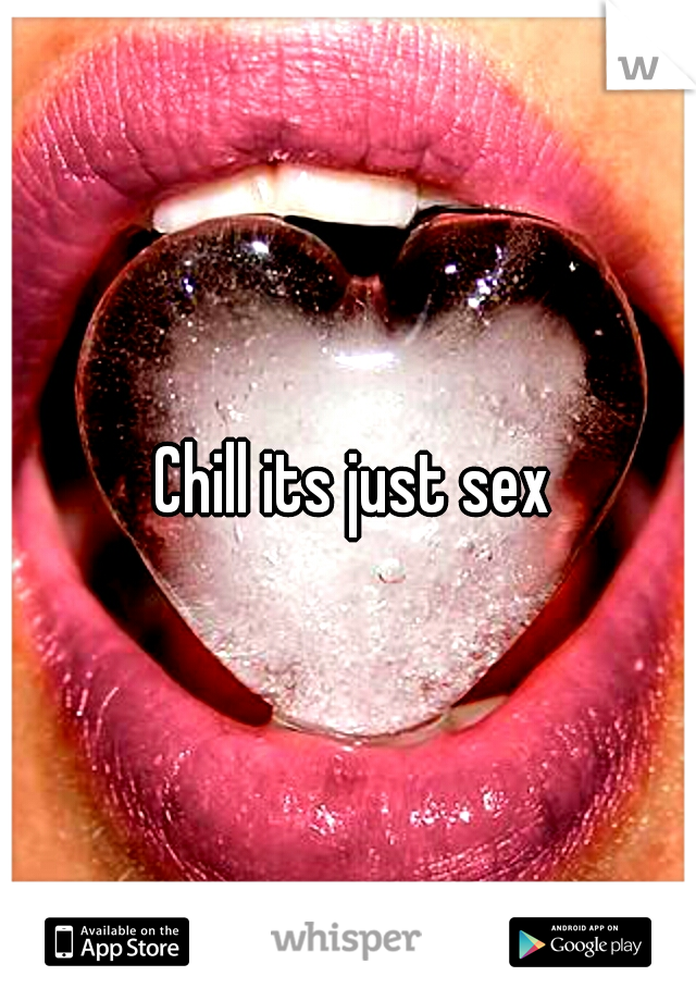 Chill its just sex