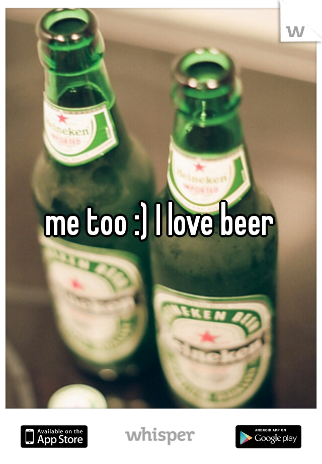 me too :) I love beer